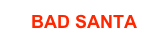 BAD SANTA