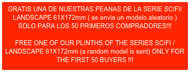 GRATIS UNA DE NUESTRAS PEANAS DE LA SERIE SCIFI/ LANDSCAPE 61X172mm ( se envia un modelo aleatorio ) SOLO PARA LOS 50 PRIMEROS COMPRADORES!!!FREE ONE OF OUR PLINTHS OF THE SERIES SCIFI / LANDSCAPE 61X172mm (a random model is sent) ONLY FOR THE FIRST 50 BUYERS !!!